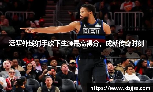 活塞外线射手砍下生涯最高得分，成就传奇时刻