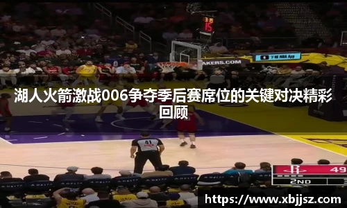 湖人火箭激战006争夺季后赛席位的关键对决精彩回顾