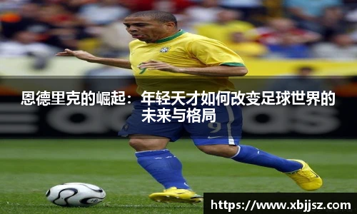 恩德里克的崛起：年轻天才如何改变足球世界的未来与格局